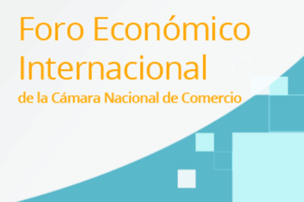 Foro Económico Internacional Cámara Nacional de Comercio