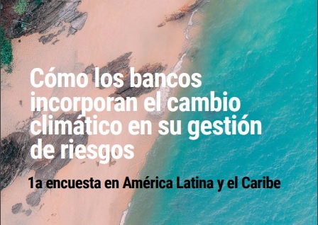 ¿Cómo es la gestión de riesgos climáticos en bancos de América Latina y el Caribe? ¿Cómo es la gestión de riesgos climáticos en bancos de América Latina y el Caribe?