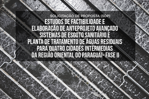 Estudos de factibilidade e elaboração de anteprojeto avançado para sistemas de esgoto sanitário e planta de tratamento de águas residuais Paraguai- Fase II