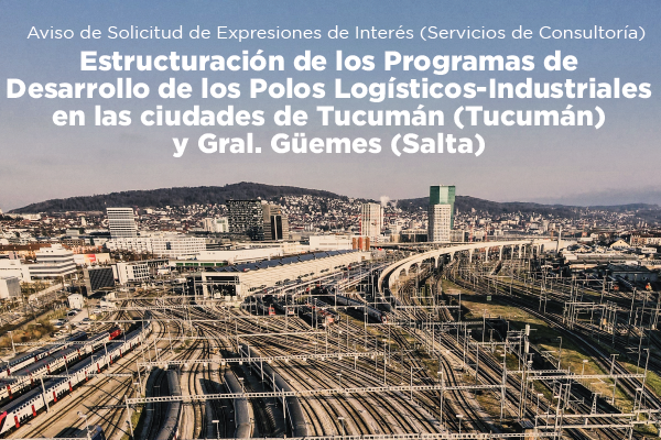 Estructuración de los Programas de Desarrollo de los Polos Logísticos-Industriales en las ciudades de Tucumán (Tucumán) y Gral. Güemes (Salta) 