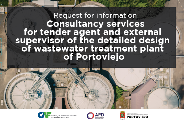 Request for information: Consultancy services for tender agent and external supervisor of the detailed design of wastewater treatment plant of Portoviejo