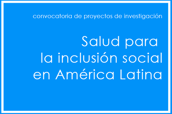Convocatoria de proyectos de investigación: Salud para la Inclusión Social en América Latina