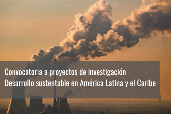 Convocatoria a proyectos de investigación: Desarrollo sustentable en América Latina y el Caribe