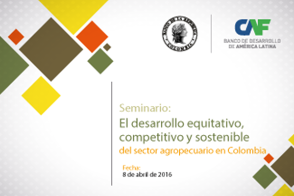 Seminario: El desarrollo equitativo, competitivo y sostenible del sector agropecuario en Colombia